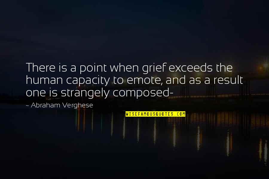 Rizzoni C3 Quotes By Abraham Verghese: There is a point when grief exceeds the