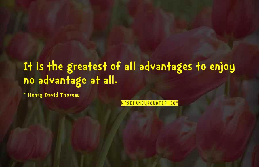 Rizzoni Extended Quotes By Henry David Thoreau: It is the greatest of all advantages to