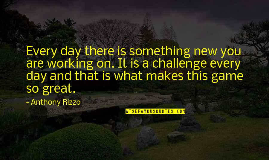 Rizzo's Quotes By Anthony Rizzo: Every day there is something new you are