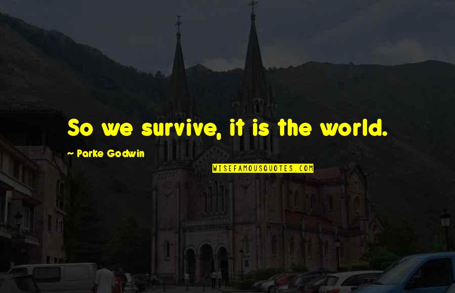 Rizzo's Quotes By Parke Godwin: So we survive, it is the world.