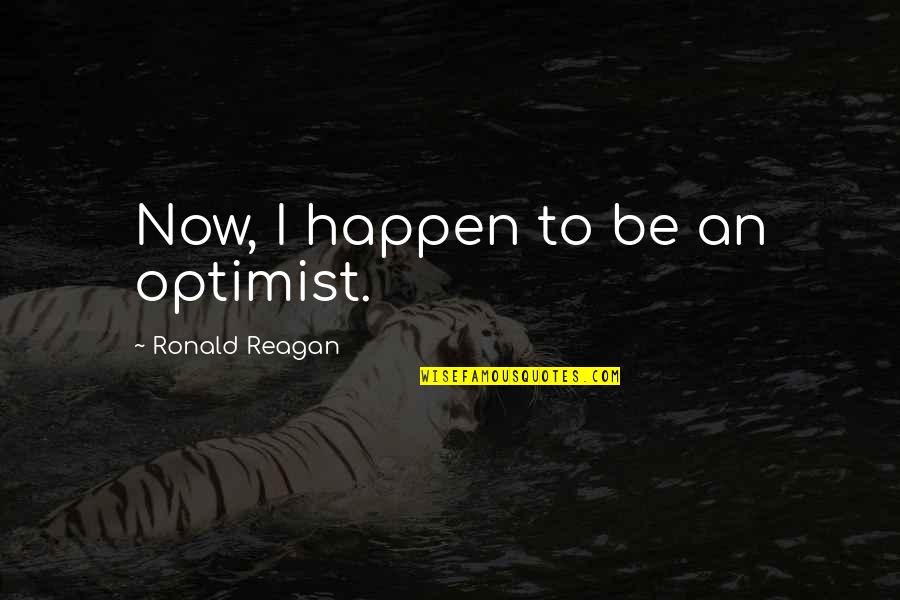 Rizzotti Menotti Quotes By Ronald Reagan: Now, I happen to be an optimist. Rizzotti Menotti Quotes By Ronald Reagan: Now, I happen to be an optimist.