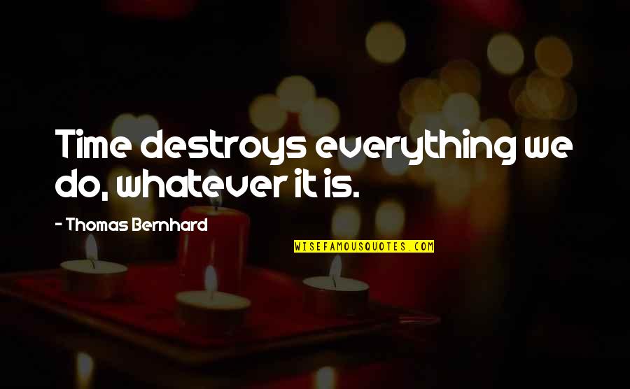Rizzotti Menotti Quotes By Thomas Bernhard: Time destroys everything we do, whatever it is. Rizzotti Menotti Quotes By Thomas Bernhard: Time destroys everything we do, whatever it is.