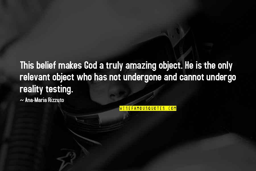 Rizzuto Quotes By Ana-Maria Rizzuto: This belief makes God a truly amazing object.