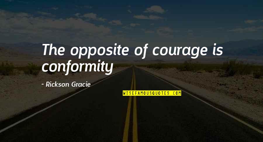 Rj Balaji Quotes By Rickson Gracie: The opposite of courage is conformity