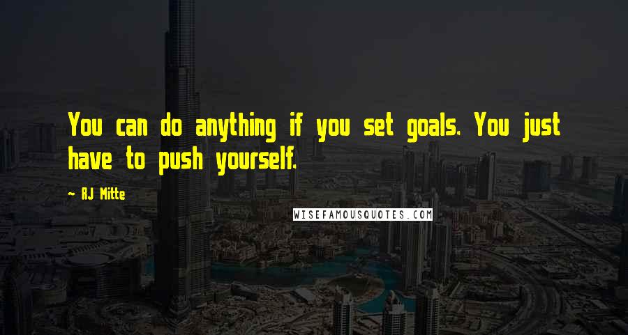 RJ Mitte quotes: You can do anything if you set goals. You just have to push yourself.