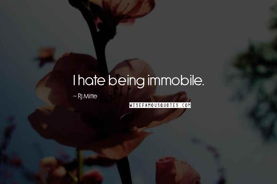 RJ Mitte quotes: I hate being immobile.