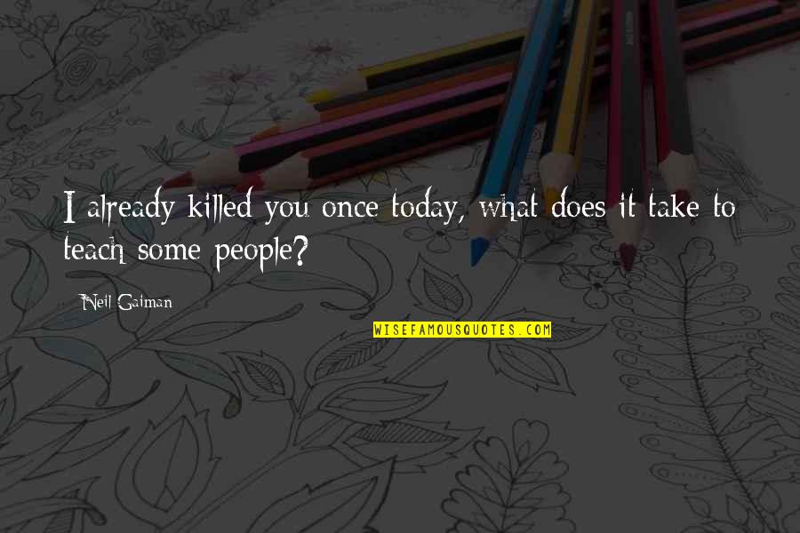 Rjake12003 Quotes By Neil Gaiman: I already killed you once today, what does