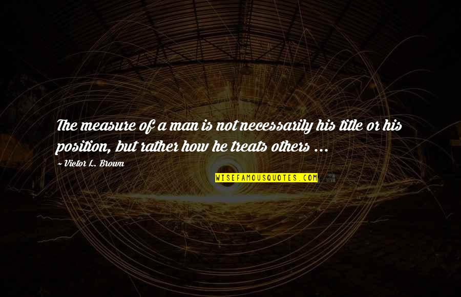 Rjansrh Quotes By Victor L. Brown: The measure of a man is not necessarily Rjansrh Quotes By Victor L. Brown: The measure of a man is not necessarily