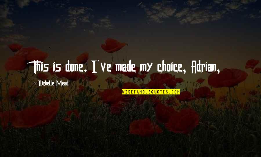 Rje Avanje Problema Informatika Quotes By Richelle Mead: This is done. I've made my choice, Adrian, Rje Avanje Problema Informatika Quotes By Richelle Mead: This is done. I've made my choice, Adrian,