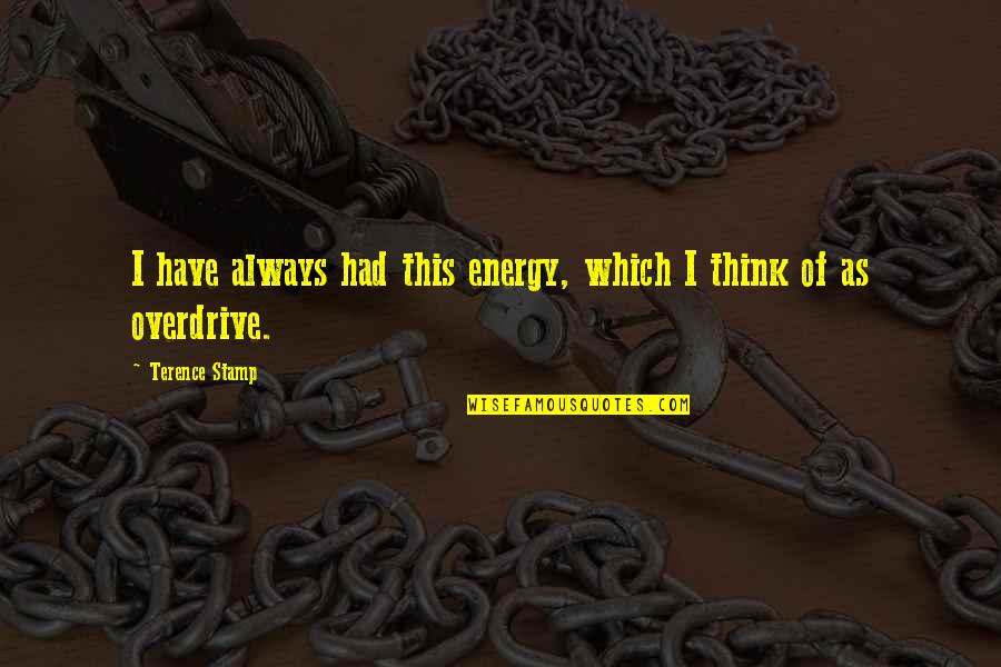 Rjhtqcrfz Quotes By Terence Stamp: I have always had this energy, which I Rjhtqcrfz Quotes By Terence Stamp: I have always had this energy, which I