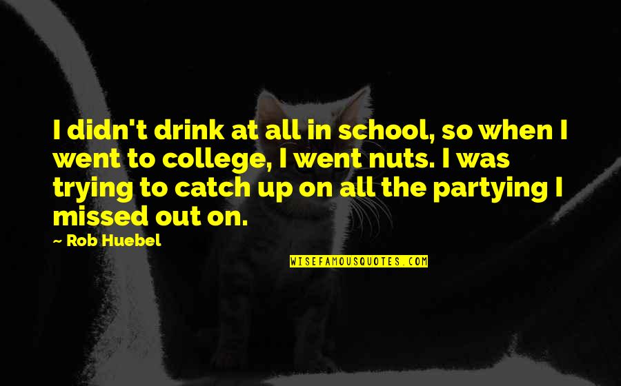 Rjukan Quotes By Rob Huebel: I didn't drink at all in school, so Rjukan Quotes By Rob Huebel: I didn't drink at all in school, so