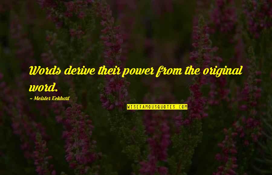 Rk Damani Quotes By Meister Eckhart: Words derive their power from the original word. Rk Damani Quotes By Meister Eckhart: Words derive their power from the original word.