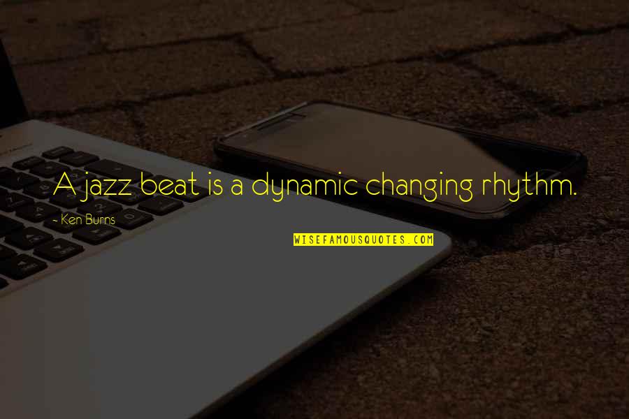 Rk Guns Quotes By Ken Burns: A jazz beat is a dynamic changing rhythm. Rk Guns Quotes By Ken Burns: A jazz beat is a dynamic changing rhythm.