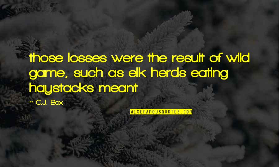 Rker Quotes By C.J. Box: those losses were the result of wild game,