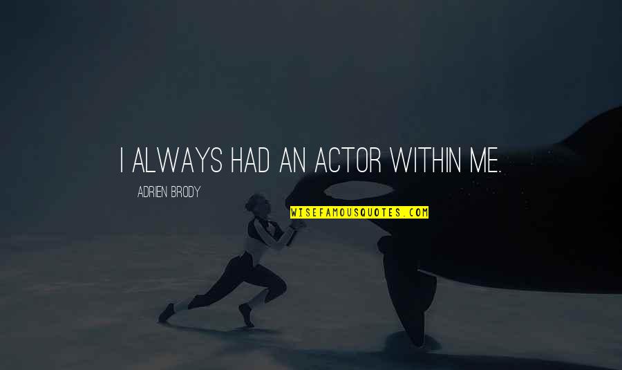 Rkia Demssiria Quotes By Adrien Brody: I always had an actor within me.