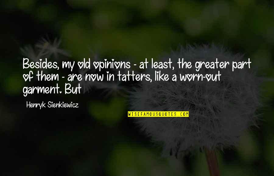 Rkia Oubrahim Quotes By Henryk Sienkiewicz: Besides, my old opinions - at least, the Rkia Oubrahim Quotes By Henryk Sienkiewicz: Besides, my old opinions - at least, the