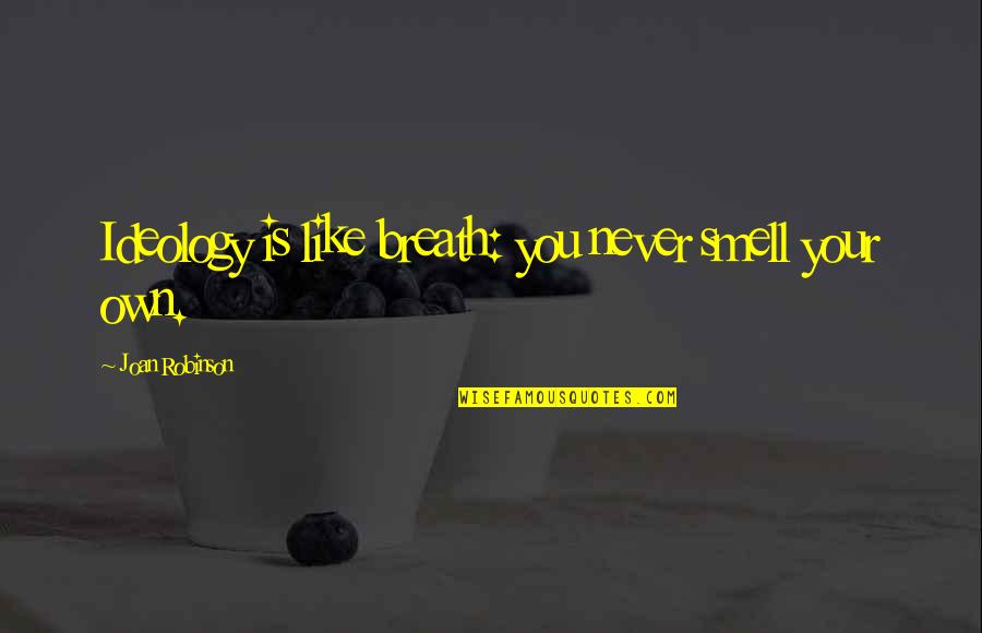 Rkia Oubrahim Quotes By Joan Robinson: Ideology is like breath: you never smell your Rkia Oubrahim Quotes By Joan Robinson: Ideology is like breath: you never smell your