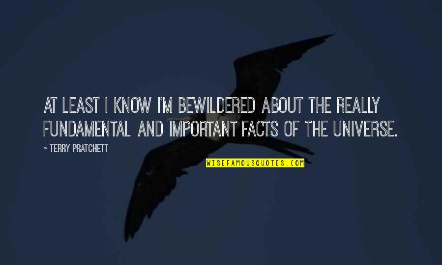 Rkinis Quotes By Terry Pratchett: At least I know I'm bewildered about the Rkinis Quotes By Terry Pratchett: At least I know I'm bewildered about the