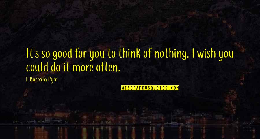 Rko 281 Quotes By Barbara Pym: It's so good for you to think of