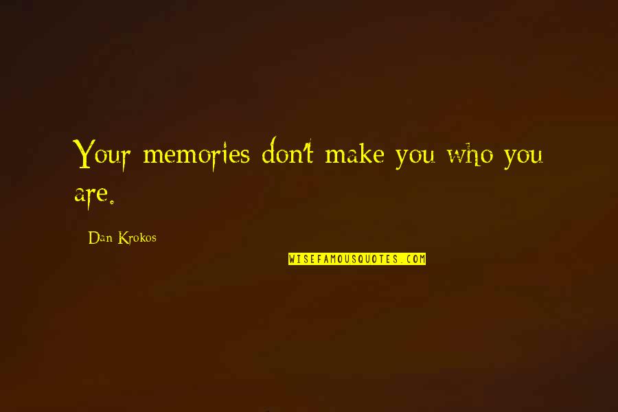 Rkov Tatjana Judr Quotes By Dan Krokos: Your memories don't make you who you are. Rkov Tatjana Judr Quotes By Dan Krokos: Your memories don't make you who you are.