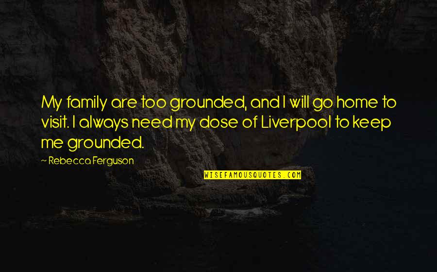 Rkre Development Quotes By Rebecca Ferguson: My family are too grounded, and I will