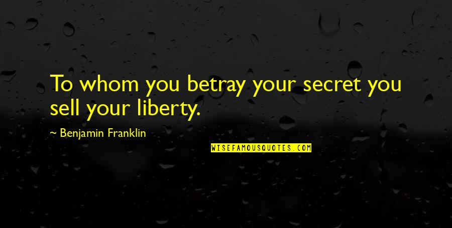 Rktmatkwls Quotes By Benjamin Franklin: To whom you betray your secret you sell Rktmatkwls Quotes By Benjamin Franklin: To whom you betray your secret you sell