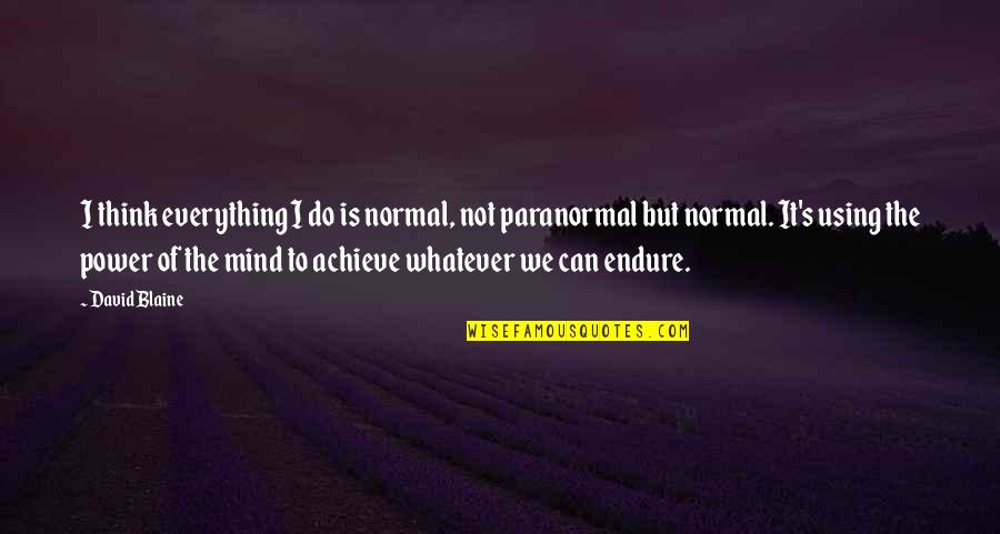 Rktmatkwls Quotes By David Blaine: I think everything I do is normal, not Rktmatkwls Quotes By David Blaine: I think everything I do is normal, not