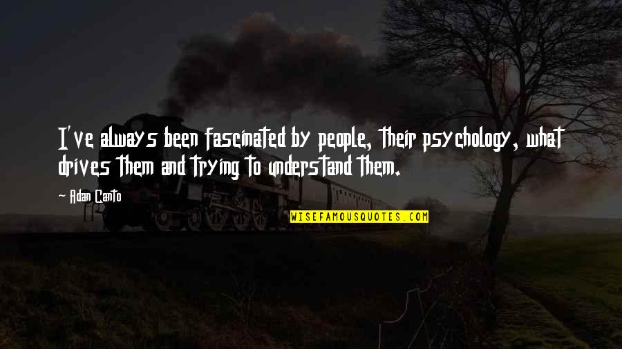 Rl Stock Quotes By Adan Canto: I've always been fascinated by people, their psychology, Rl Stock Quotes By Adan Canto: I've always been fascinated by people, their psychology,