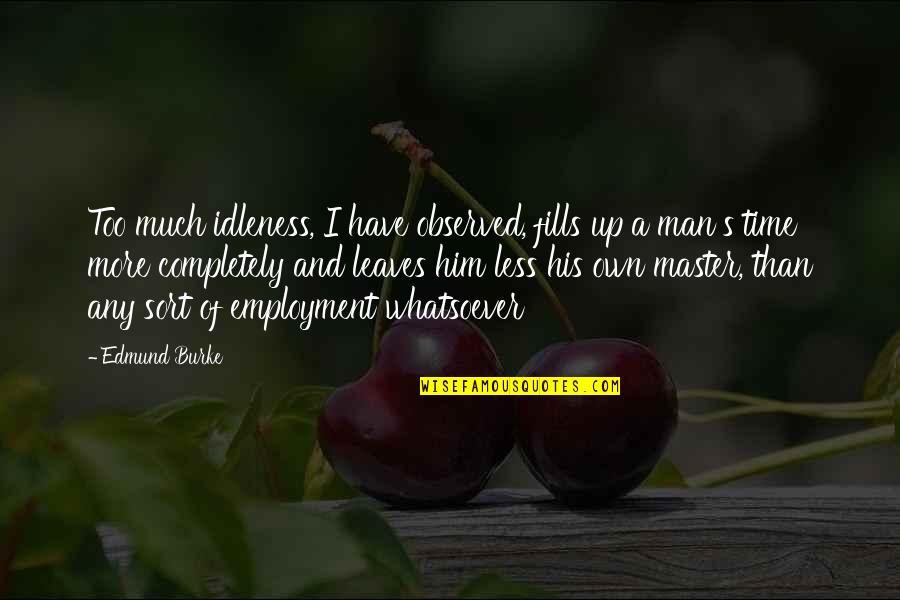 Rles Rit Quotes By Edmund Burke: Too much idleness, I have observed, fills up Rles Rit Quotes By Edmund Burke: Too much idleness, I have observed, fills up