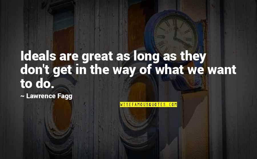 Rles Rit Quotes By Lawrence Fagg: Ideals are great as long as they don't