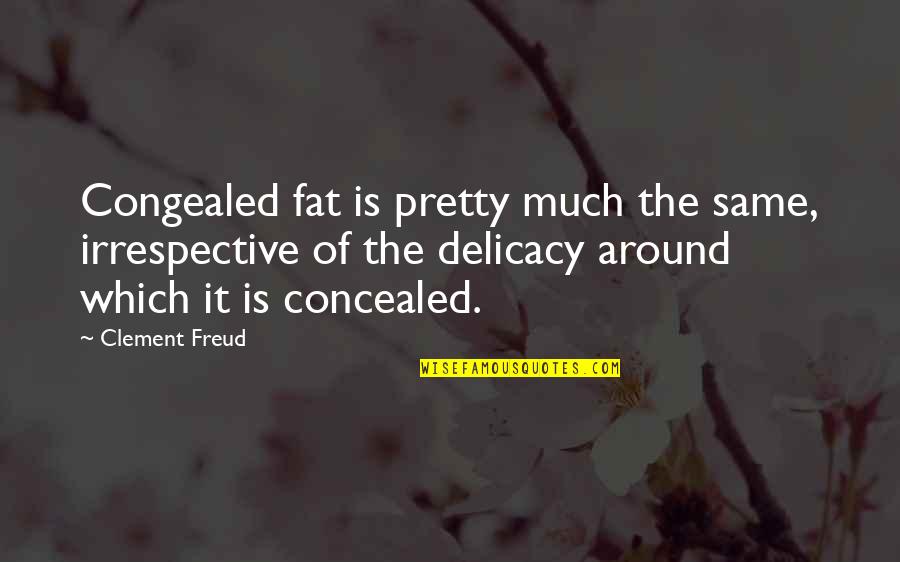 Rlly Quotes By Clement Freud: Congealed fat is pretty much the same, irrespective Rlly Quotes By Clement Freud: Congealed fat is pretty much the same, irrespective
