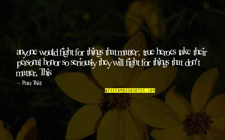 Rlnk 915r Quotes By Peter Thiel: anyone would fight for things that matter; true Rlnk 915r Quotes By Peter Thiel: anyone would fight for things that matter; true