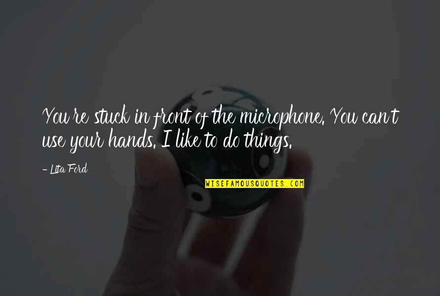 Rltkdcjf Quotes By Lita Ford: You're stuck in front of the microphone. You