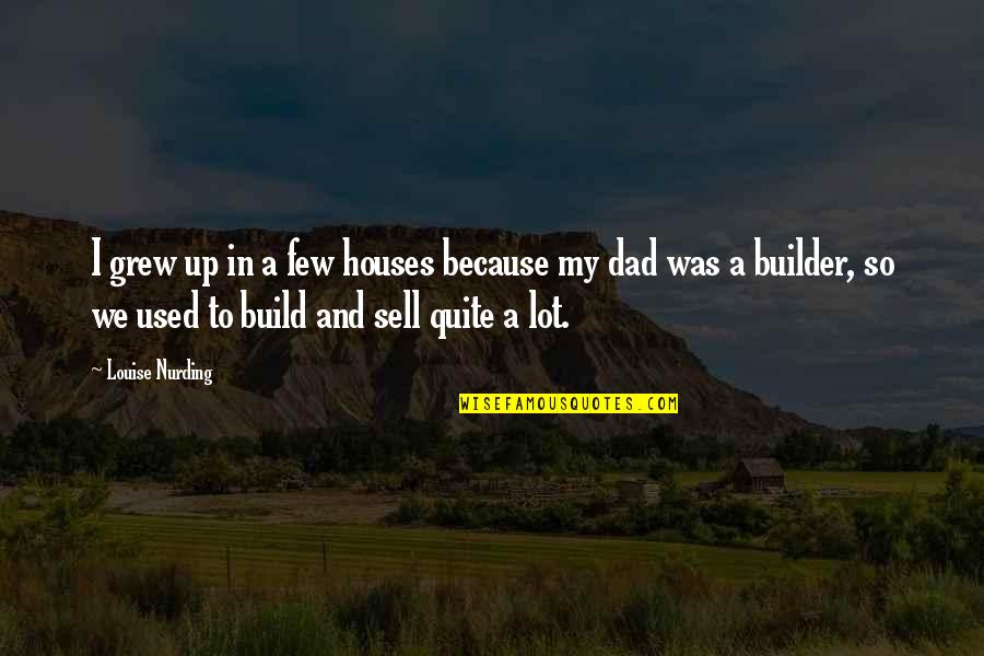 Rly Quotes By Louise Nurding: I grew up in a few houses because Rly Quotes By Louise Nurding: I grew up in a few houses because