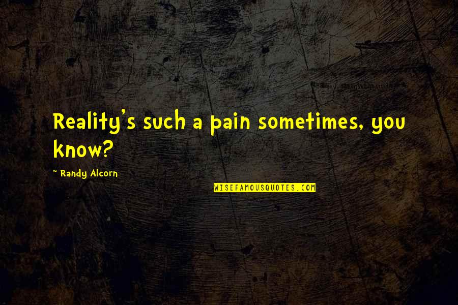 Rm Rilke Quotes By Randy Alcorn: Reality's such a pain sometimes, you know?