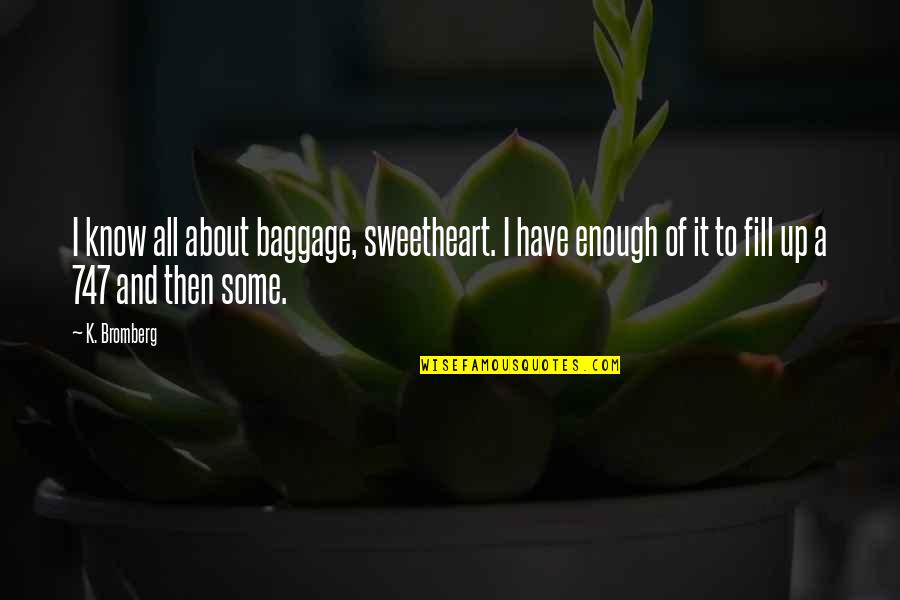 Rmada Quotes By K. Bromberg: I know all about baggage, sweetheart. I have Rmada Quotes By K. Bromberg: I know all about baggage, sweetheart. I have