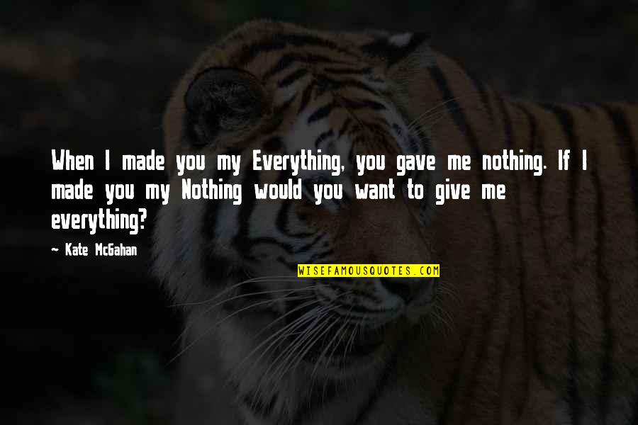 Rmateio Quotes By Kate McGahan: When I made you my Everything, you gave Rmateio Quotes By Kate McGahan: When I made you my Everything, you gave