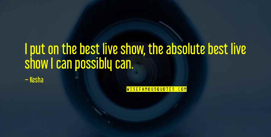 Rmater Quotes By Kesha: I put on the best live show, the