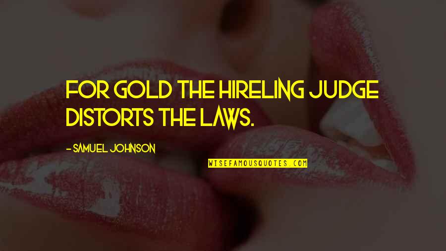 Rmater Quotes By Samuel Johnson: For gold the hireling judge distorts the laws. Rmater Quotes By Samuel Johnson: For gold the hireling judge distorts the laws.