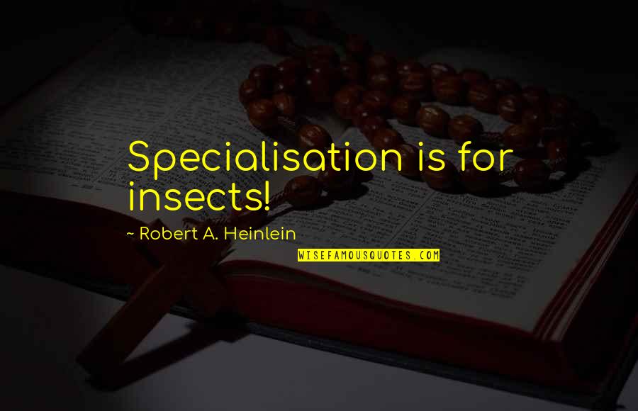 Rmb Group Quotes By Robert A. Heinlein: Specialisation is for insects! Rmb Group Quotes By Robert A. Heinlein: Specialisation is for insects!