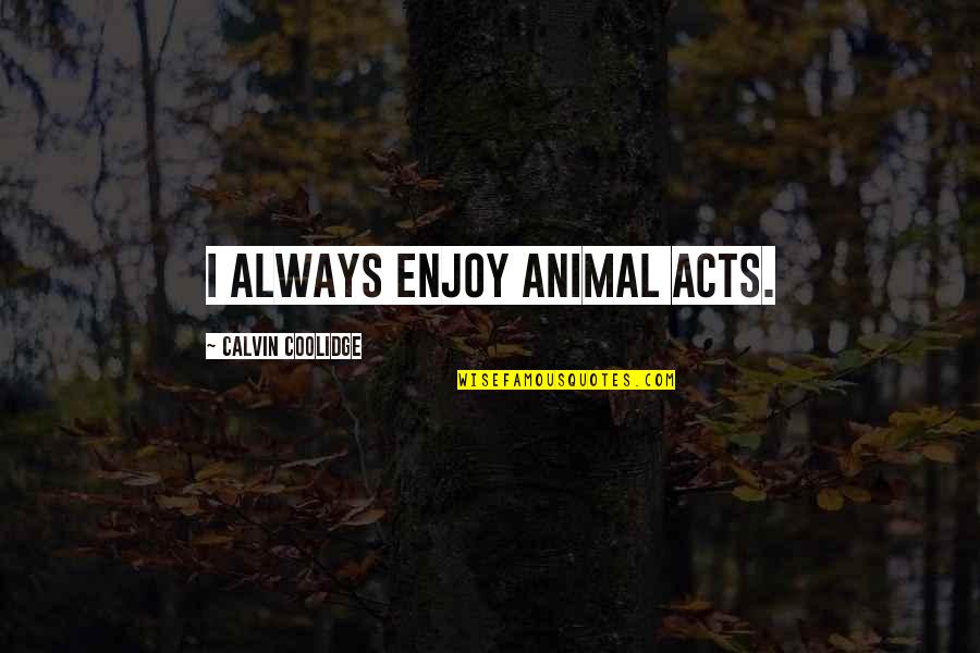 Rmes Stock Quotes By Calvin Coolidge: I always enjoy animal acts.