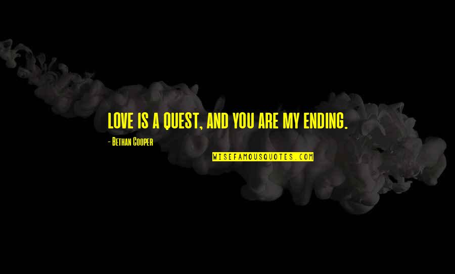 Rmes Wyoming Quotes By Bethan Cooper: love is a quest, and you are my Rmes Wyoming Quotes By Bethan Cooper: love is a quest, and you are my