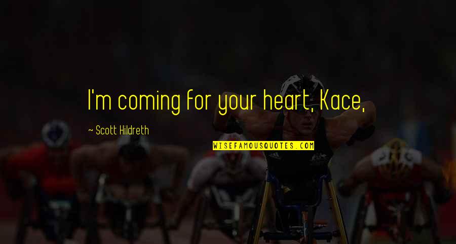 Rmes Wyoming Quotes By Scott Hildreth: I'm coming for your heart, Kace, Rmes Wyoming Quotes By Scott Hildreth: I'm coming for your heart, Kace,