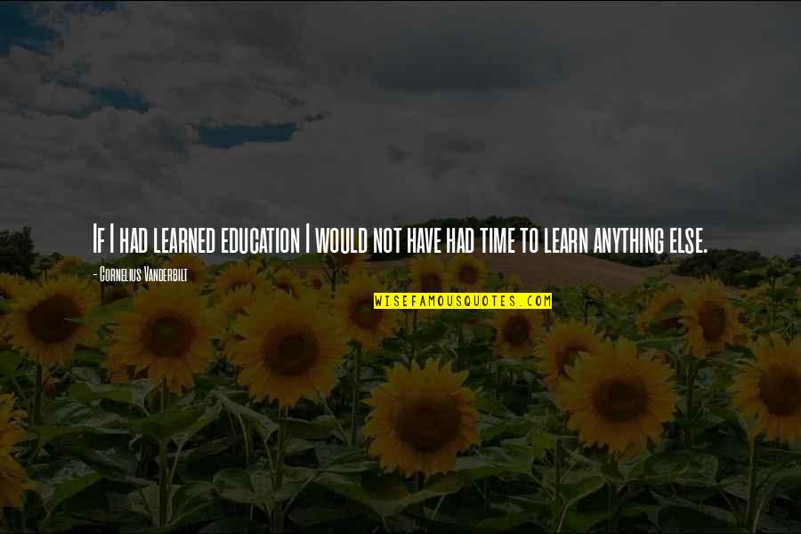 Rmesi Quotes By Cornelius Vanderbilt: If I had learned education I would not Rmesi Quotes By Cornelius Vanderbilt: If I had learned education I would not
