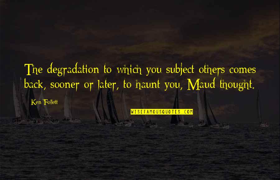 Rmesi Quotes By Ken Follett: The degradation to which you subject others comes Rmesi Quotes By Ken Follett: The degradation to which you subject others comes