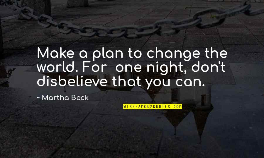 Rmesi Quotes By Martha Beck: Make a plan to change the world. For