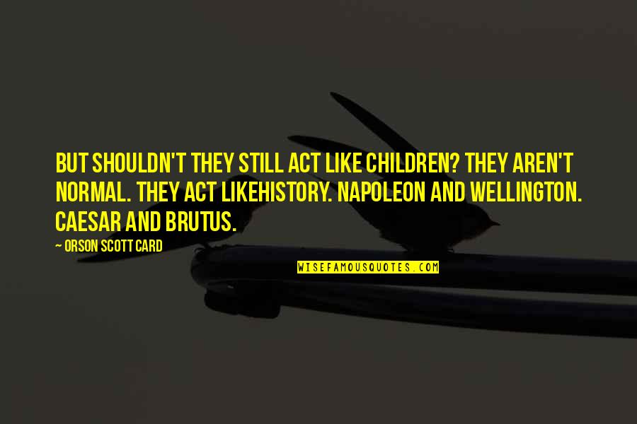 Rmesi Quotes By Orson Scott Card: But shouldn't they still act like children? They Rmesi Quotes By Orson Scott Card: But shouldn't they still act like children? They