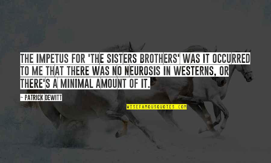Rmesi Quotes By Patrick DeWitt: The impetus for 'The Sisters Brothers' was it Rmesi Quotes By Patrick DeWitt: The impetus for 'The Sisters Brothers' was it