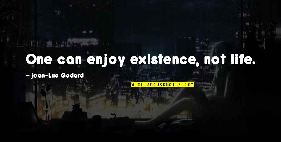 Rmit Vietnam Quotes By Jean-Luc Godard: One can enjoy existence, not life. Rmit Vietnam Quotes By Jean-Luc Godard: One can enjoy existence, not life.