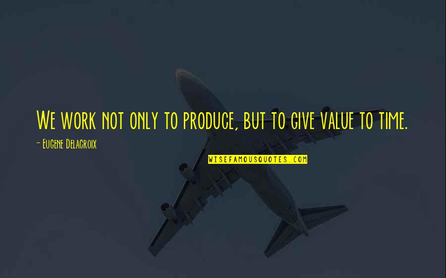 Rmp Quotes By Eugene Delacroix: We work not only to produce, but to